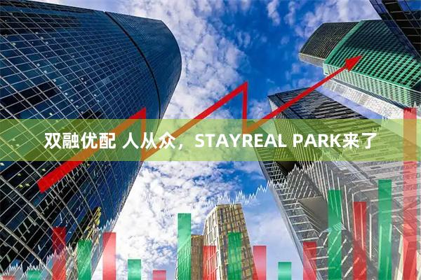 双融优配 人从众，STAYREAL PARK来了